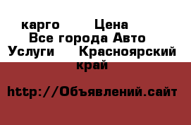 карго 977 › Цена ­ 15 - Все города Авто » Услуги   . Красноярский край